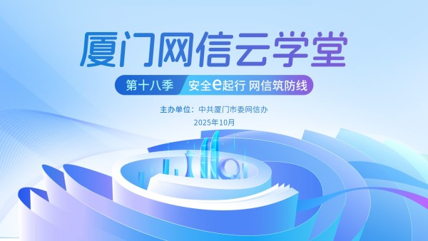 厦门网信云学堂第十八季课程——《安全e起行  网信筑防线》